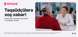 Birbank-dan yenilik: 73 yaşadək təqaüdçülər kredit əldə edə biləcəklər