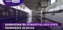 Bu stansiyalara giriş ödənişsiz olacaq - VİDEO