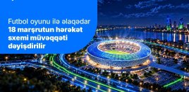 "Sabah"ın oyunu ilə əlaqədar 18 marşrutun hərəkət sxemi müvəqqəti dəyişdirilir