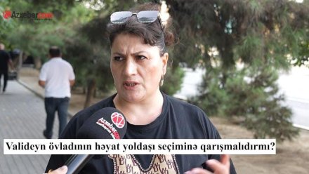 Valideyn övladının həyat yoldaşı seçiminə qarışmalıdırmı? – VİDEOSORĞU