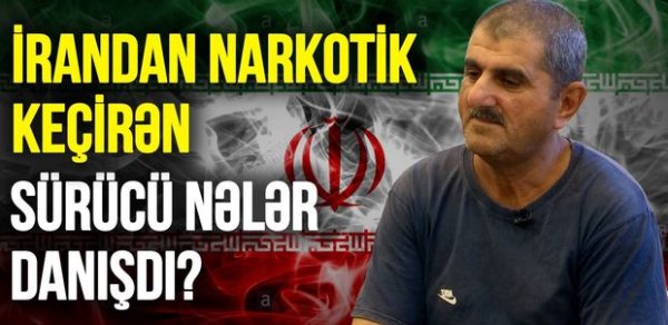 İrandan narkotik keçirən sürücü nələr danışdı? - VİDEO