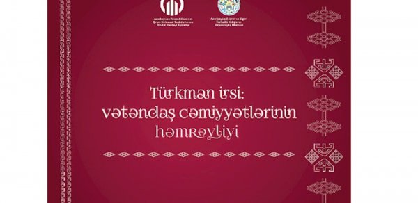  Türkman irsi: "Bu layihələrin böyük tarixi, ictimai siyasi əhəmiyyəti vardır"