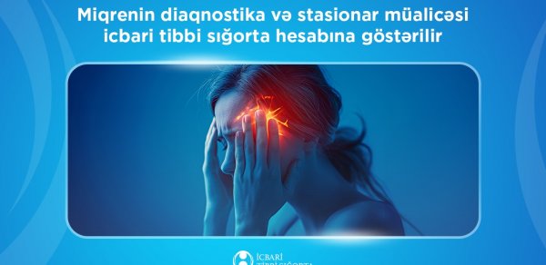 Miqrenin diaqnostika və stasionar müalicəsi icbari tibbi sığorta hesabına göstərilir