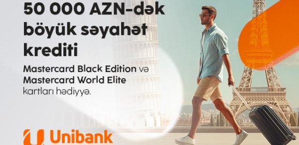 “Unibank”dan kredit götürün — premium səviyyəli səyahət hədiyyəniz olsun!