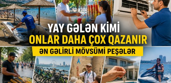 Yay gələn kimi onlar daha çox qazanır – Ən gəlirli mövsümi peşələr