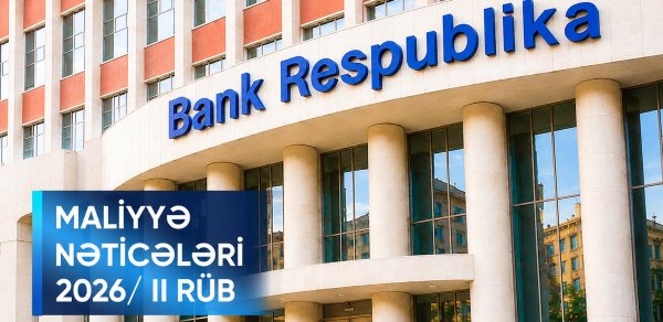 Bank Respublika 2026-cı ilin ilk yarımilində mənfəətini, kapitalını və kredit portfelini artırıb