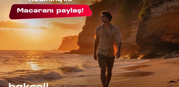 Bakcell rouminqi ilə yay tətilində dünyanı kəşf et