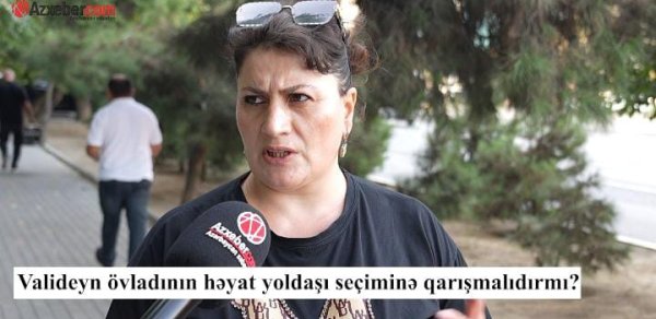 Valideyn övladının həyat yoldaşı seçiminə qarışmalıdırmı? – VİDEOSORĞU