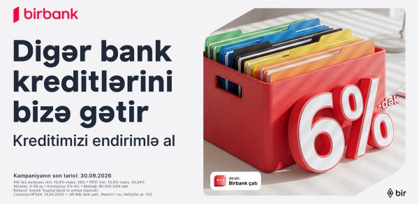 Kreditinizi Birbank-a gətirin - 6%-dək güzəştlə əldə edin