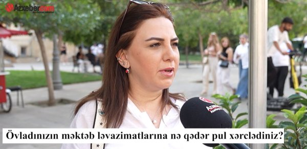 Övladınızın məktəb alış-verişinə nə qədər pul xərclədiniz? – VİDEOSORĞU