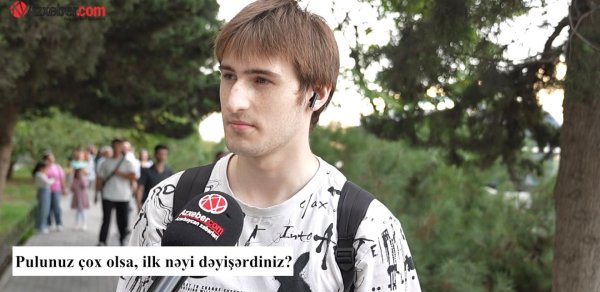 Pulunuz çox olsa, ilk nəyi dəyişərdiniz? – VİDEOSORĞU