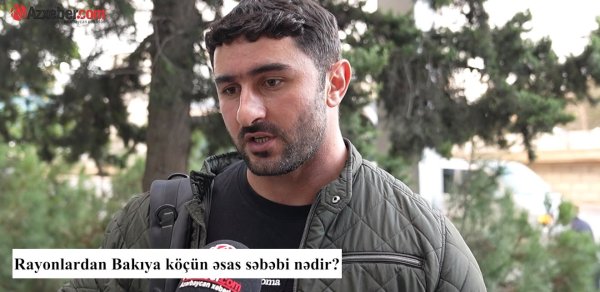 Rayonlardan Bakıya köçün əsas səbəbi nədir? – VİDEOSORĞU