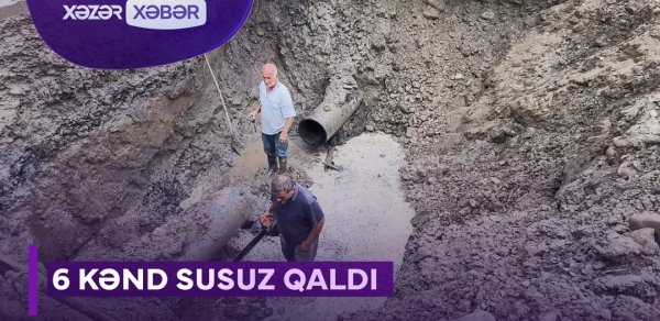6 kənd susuz qaldı - VİDEO