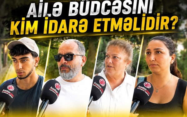 Ailə büdcəsini kim idarə etməlidir? - VİDEOSORĞU