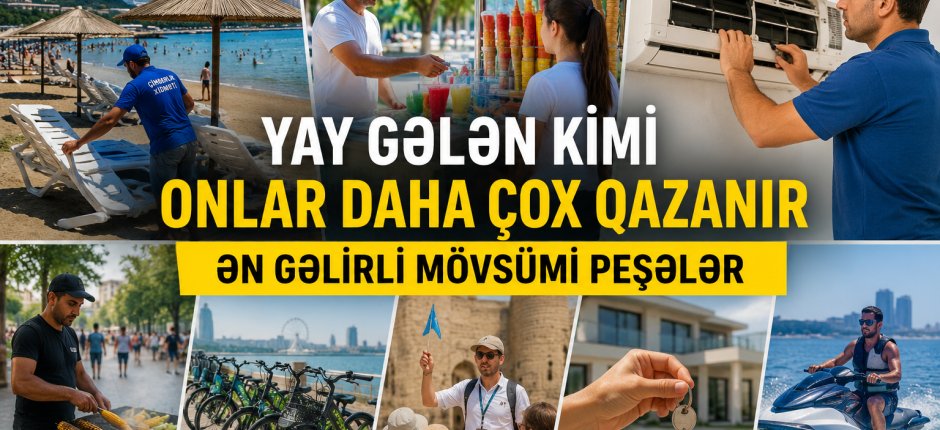 Yay gələn kimi onlar daha çox qazanır – Ən gəlirli mövsümi peşələr