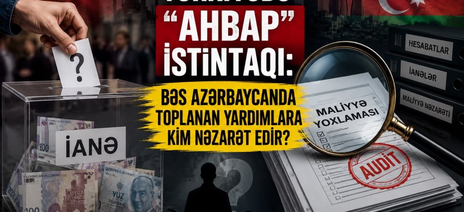 Türkiyədə “Ahbap” istintaqı: Bəs Azərbaycanda toplanan yardımlara kim nəzarət edir?