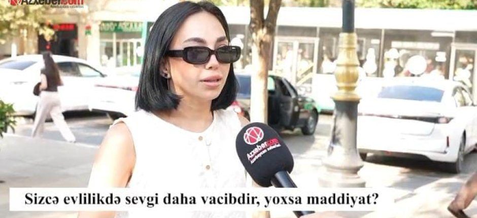 Evlilikdə hansı daha vacibdir: Sevgi, yoxsa maddiyyat? – VİDEOSORĞU
