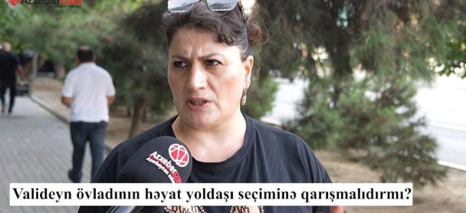 Valideyn övladının həyat yoldaşı seçiminə qarışmalıdırmı? – VİDEOSORĞU