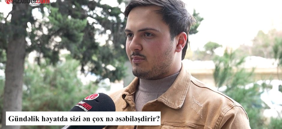 Sakinləri gündəlik həyatda ən çox nə əsəbiləşdirir? – VİDEOSORĞU