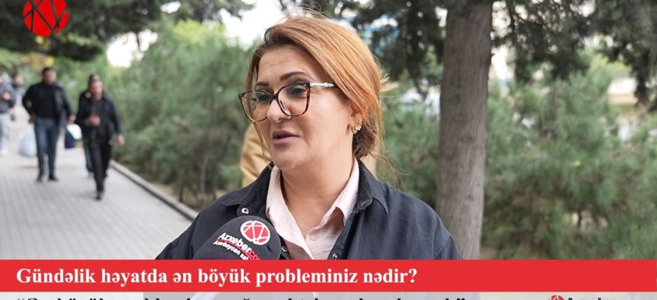 Gündəlik həyatda ən böyük probleminiz nədir? – VİDEOSORĞU