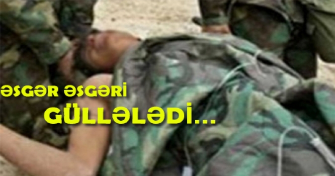 Ordumuzun əsgəri hərbçi yoldaşını güllələdi