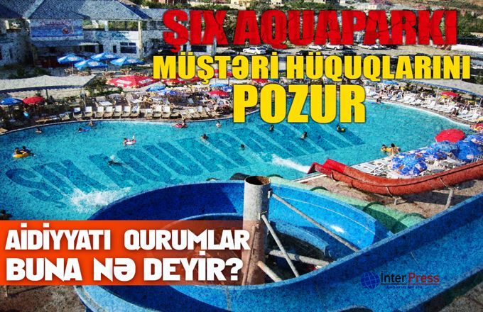 Şıx Aquaparkında nələr baş verir? - ARAŞDIRMA