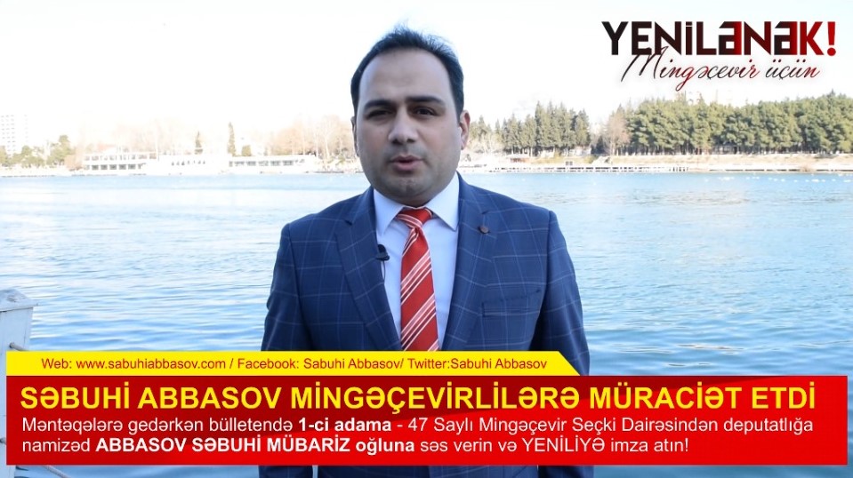 Səbuhi Abbasovdan sonuncu müraciət: "Birlikdə yeni Mingəçevir quraq" - VİDEO