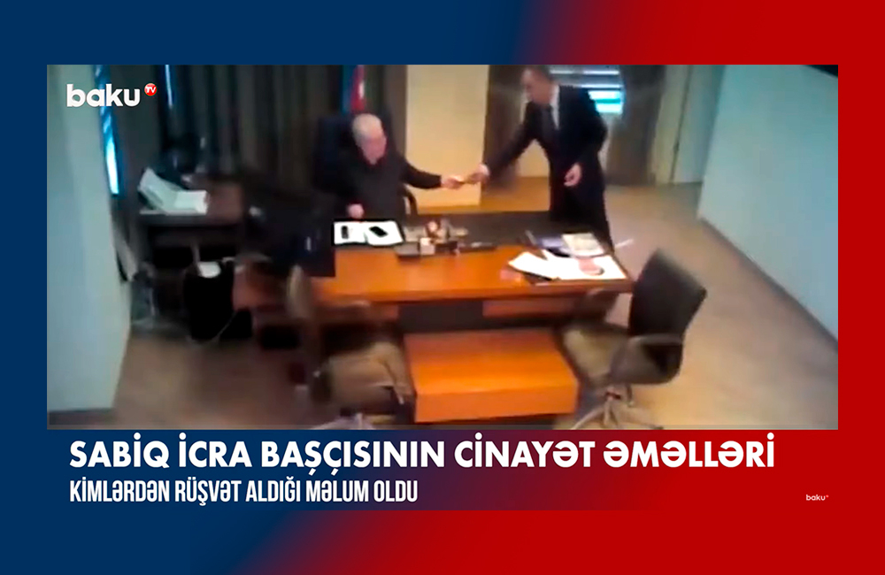 Sabiq icra başçısının cinayət əməlləri: Kimlərdən rüşvət aldığı məlum oldu - VİDEO