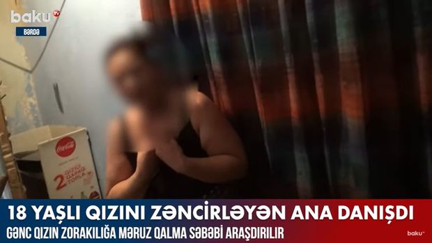 18 yaşlı qızını zəncirləyən ana danışdı: “Qarşısını kəsə bilmirəm” – VİDEO