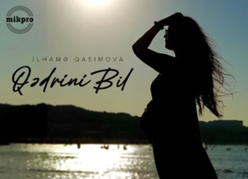İlhamə Qasımova: "Qədrini bil"