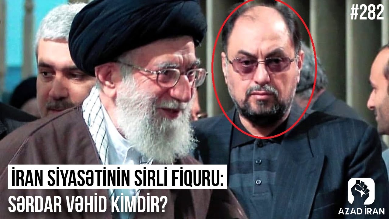 İran siyasətinin sirli fiquru: Sərdar Vəhid kimdir?