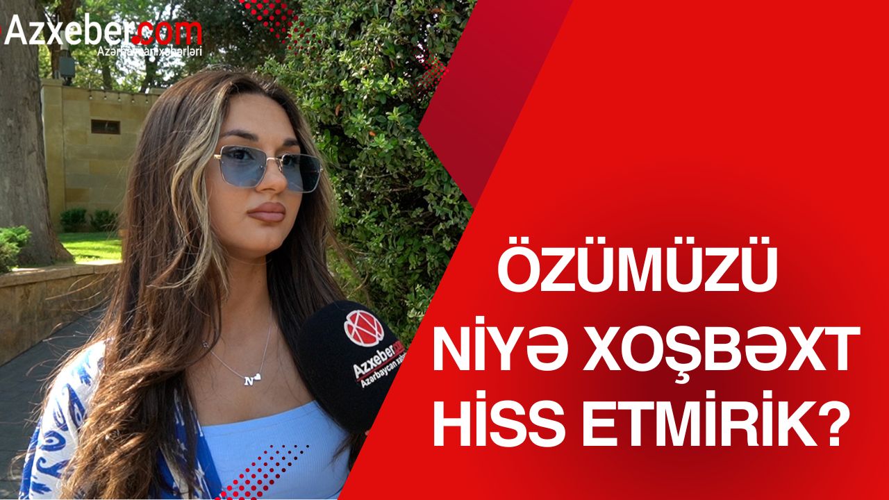 Özümüzü niyə xoşbəxt hiss etmirik? - SORĞU