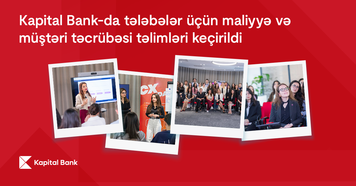 Kapital Bank-da tələbələr üçün maliyyə və müştəri təcrübəsi təlimləri keçirildi