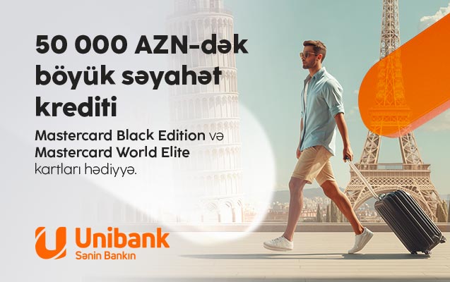 “Unibank”dan kredit götürün — premium səviyyəli səyahət hədiyyəniz olsun!