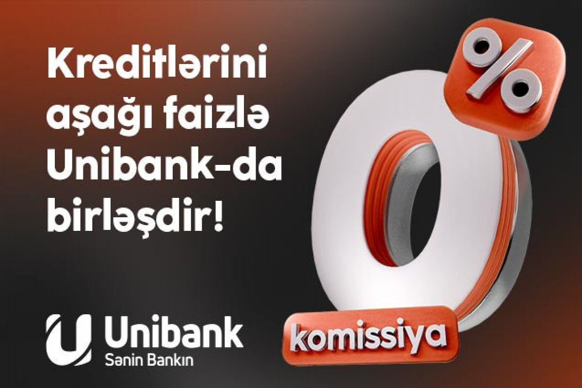 Digər bankdakı kreditini 0 % komissiya və aşağı faizlə "Unibank"a gətir