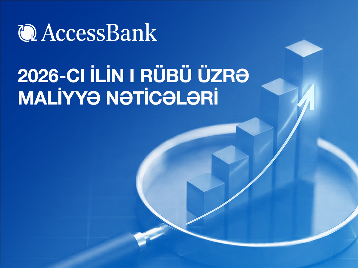 AccessBank 2026-cı ilin 1-ci rüb üzrə maliyyə hesabatını açıqlayır