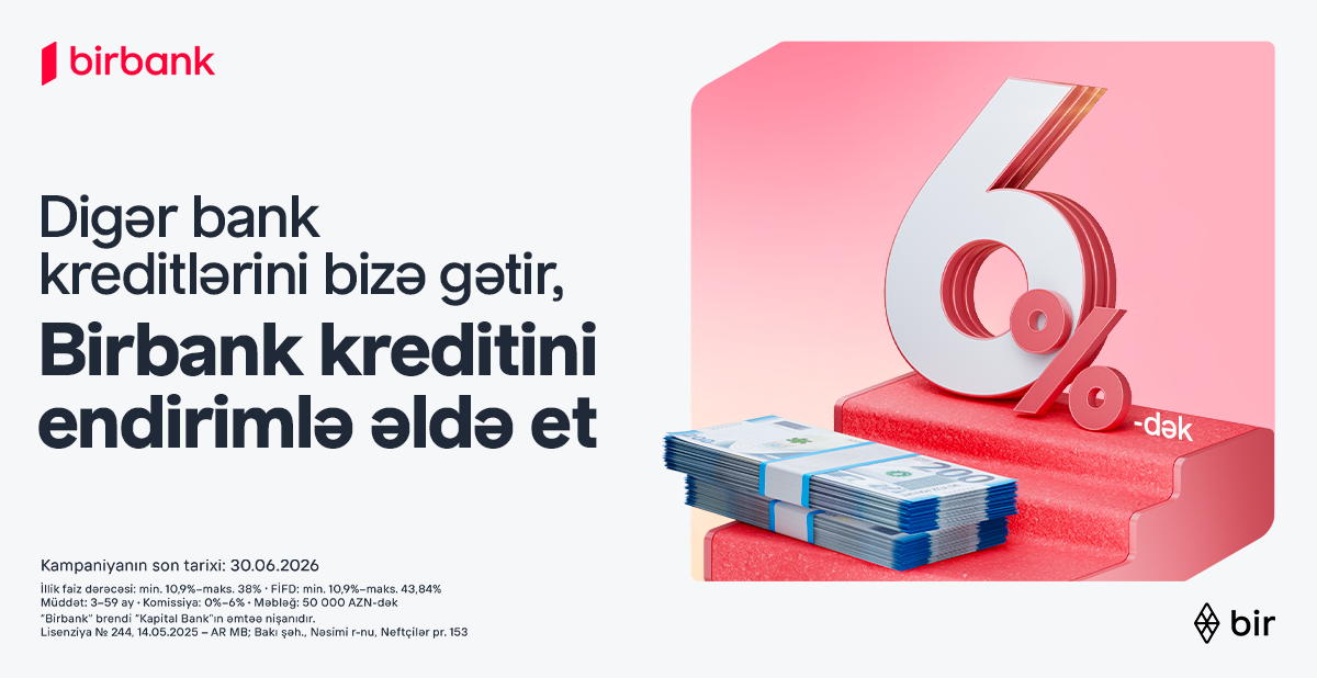 Kreditini Birbank-a gətirənlər 6%-dək endirim qazanır – kampaniya davam edir