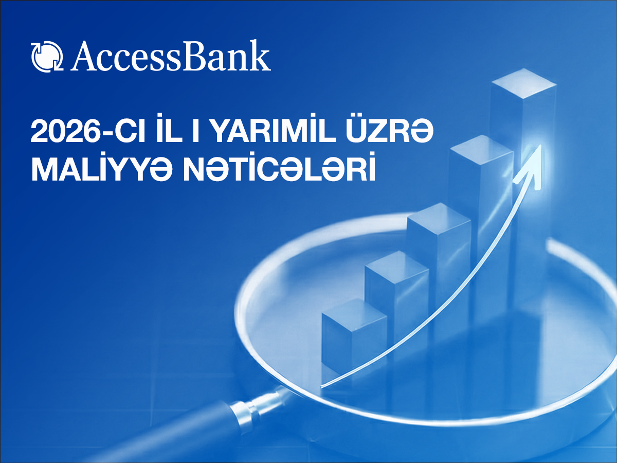 AccessBank 2026-cı ilin 1-ci yarısı üzrə maliyyə hesabatını açıqlayır