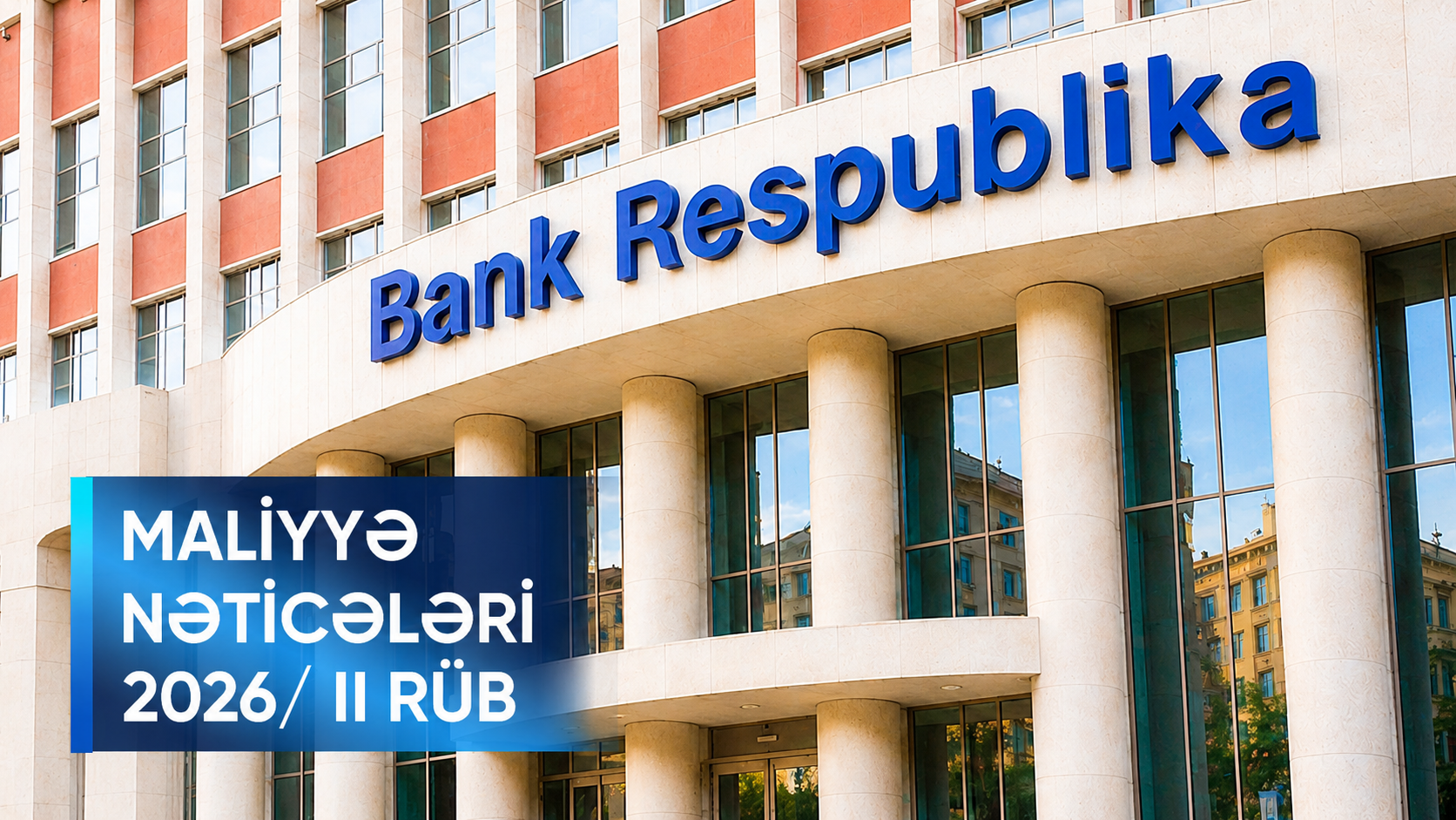 Bank Respublika 2026-cı ilin ilk yarımilində mənfəətini, kapitalını və kredit portfelini artırıb