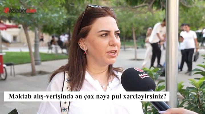 Məktəb alış-verişində valideynlər ən çox nəyə pul xərcləyir? – VİDEOSORĞU