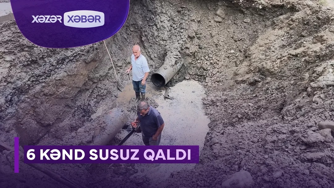 6 kənd susuz qaldı - VİDEO