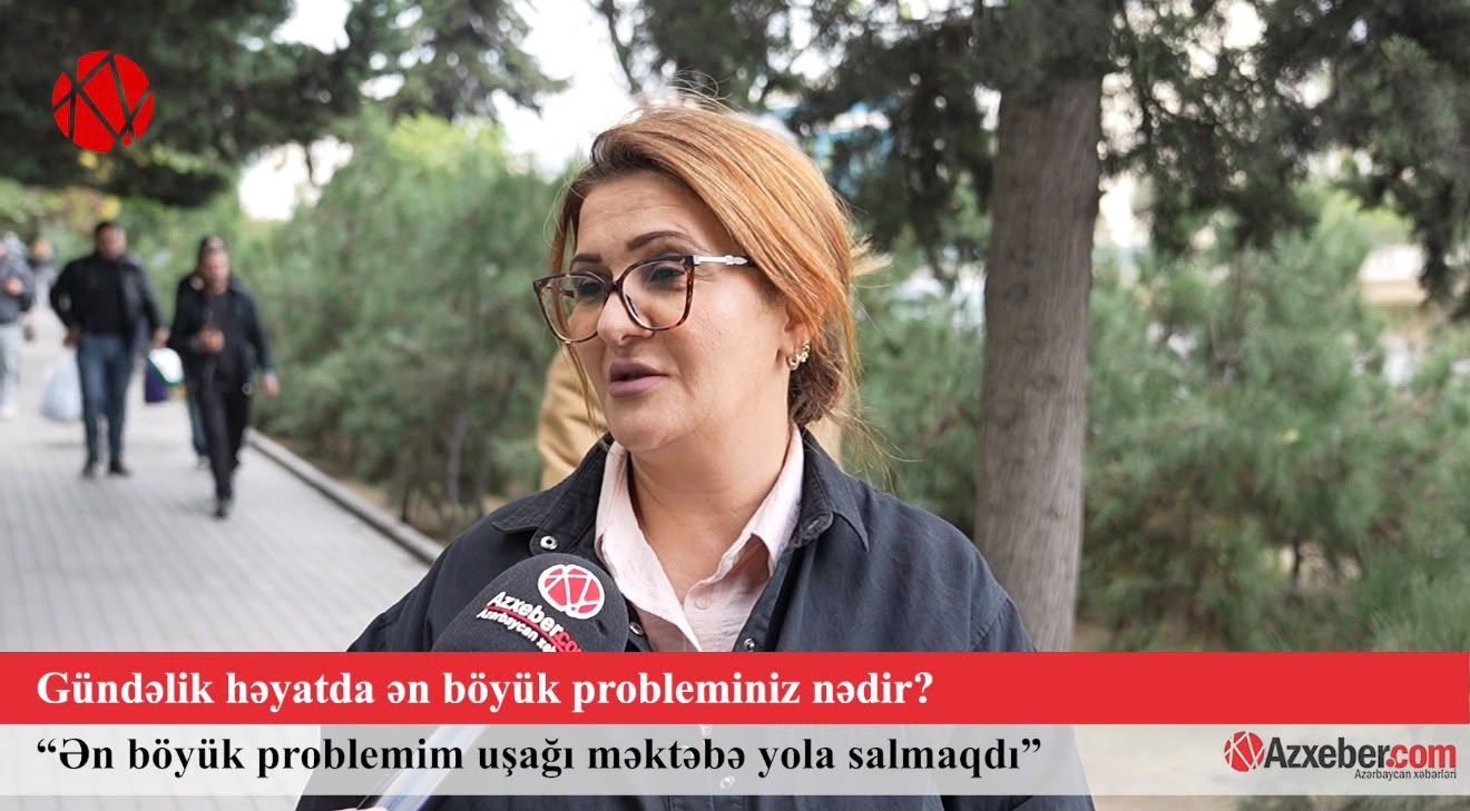 Gündəlik həyatda ən böyük probleminiz nədir? – VİDEOSORĞU